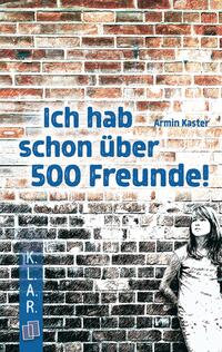 Ich Hab Schon über 1000 Freunde by Kastner, Armin